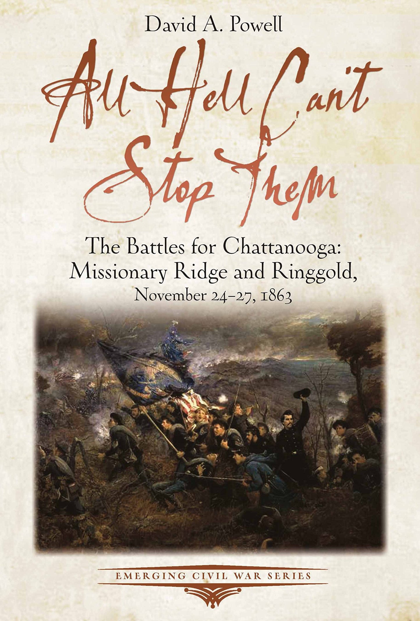 All Hell Can’t Stop Them: The Battles for Chattanooga―Missionary Ridge and Ringgold, November 24-27, 1863 (Emerging Civil War Series)